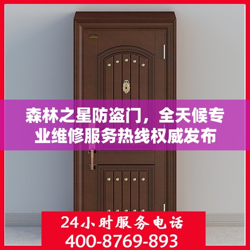 森林之星防盗门，全天候专业维修服务热线权威发布