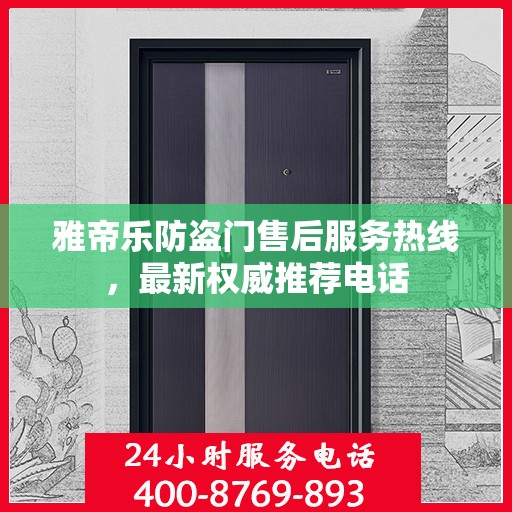 雅帝乐防盗门售后服务热线，最新权威推荐电话