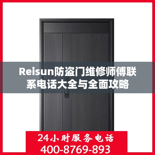 Reisun防盗门维修师傅联系电话大全与全面攻略