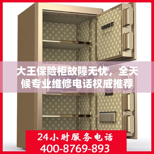 大王保险柜故障无忧，全天候专业维修电话权威推荐