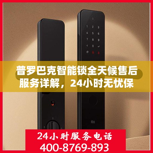 普罗巴克智能锁全天候售后服务详解，24小时无忧保障攻略