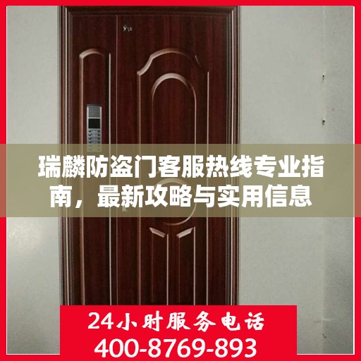 瑞麟防盗门客服热线专业指南，最新攻略与实用信息