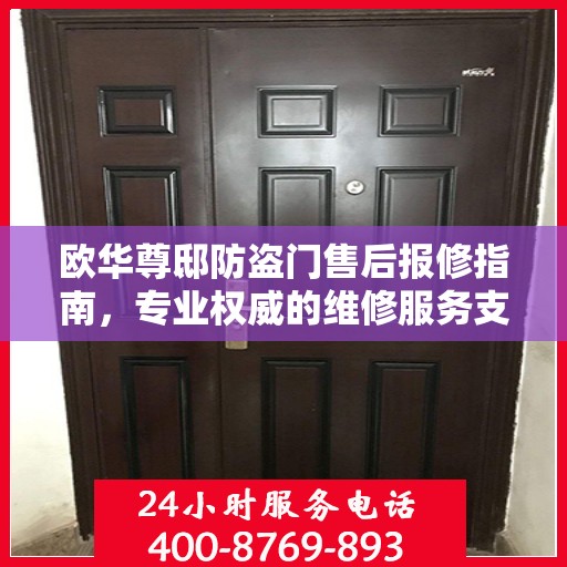 欧华尊邸防盗门售后报修指南，专业权威的维修服务支持