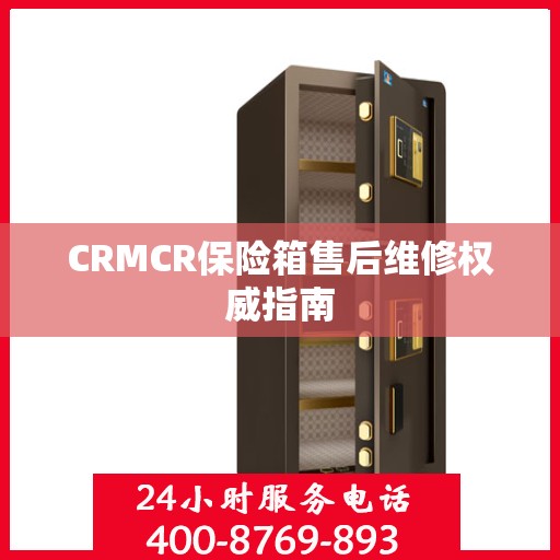 CRMCR保险箱售后维修权威指南