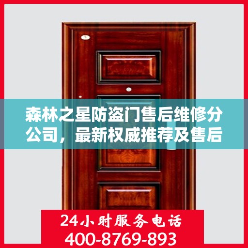 森林之星防盗门售后维修分公司，最新权威推荐及售后保障解析