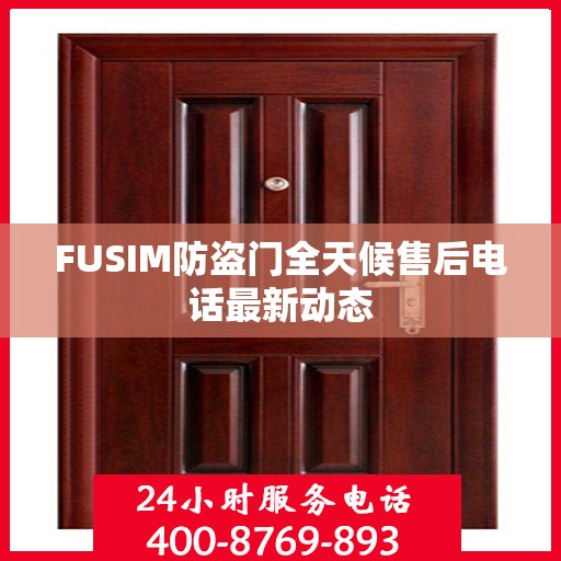FUSIM防盗门全天候售后电话最新动态