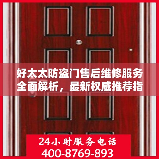好太太防盗门售后维修服务全面解析，最新权威推荐指南