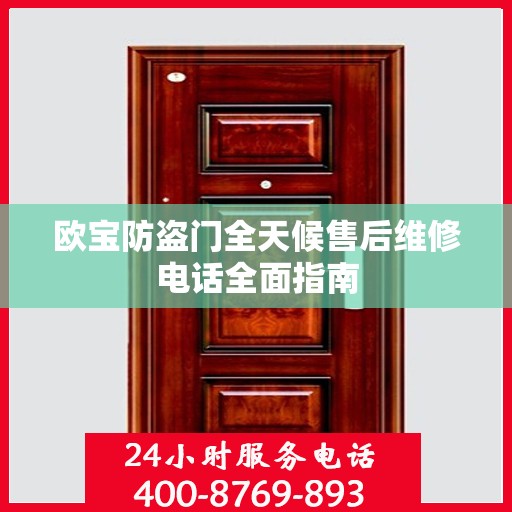 欧宝防盗门全天候售后维修电话全面指南