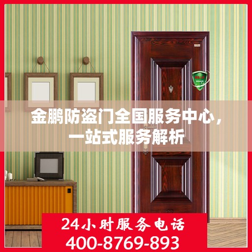 金鹏防盗门全国服务中心，一站式服务解析