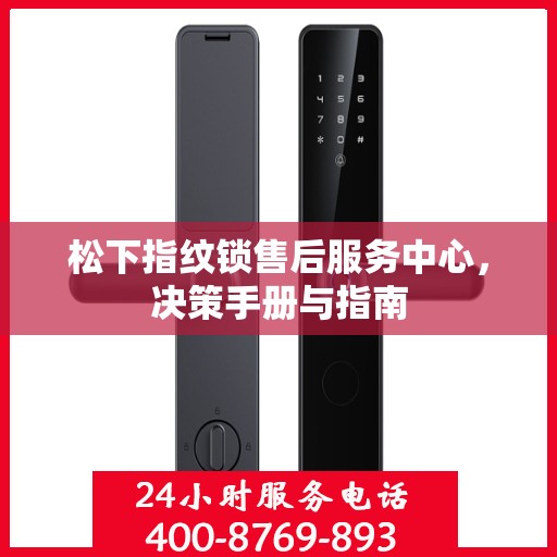 松下指纹锁售后服务中心，决策手册与指南