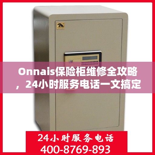 Onnais保险柜维修全攻略，24小时服务电话一文搞定