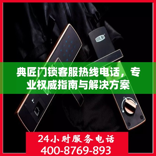 典匠门锁客服热线电话，专业权威指南与解决方案