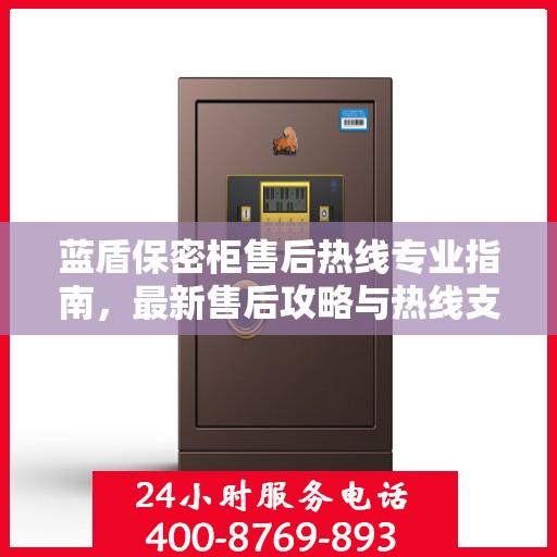 蓝盾保密柜售后热线专业指南，最新售后攻略与热线支持详解