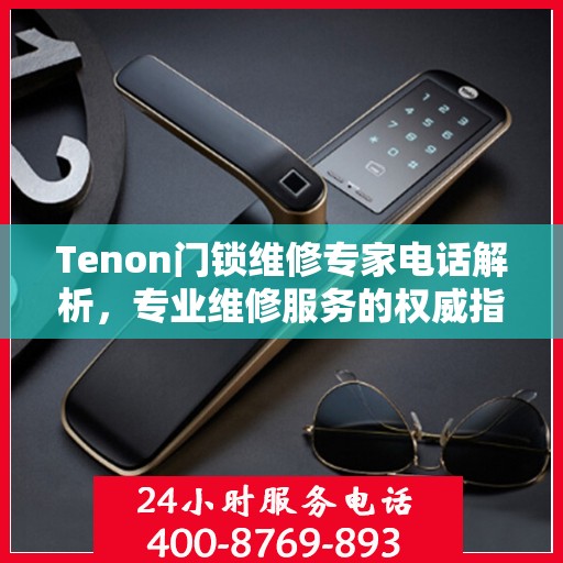 Tenon门锁维修专家电话解析，专业维修服务的权威指南