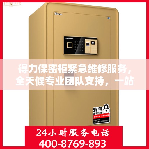得力保密柜紧急维修服务，全天候专业团队支持，一站式解决方案详细攻略