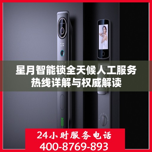 星月智能锁全天候人工服务热线详解与权威解读