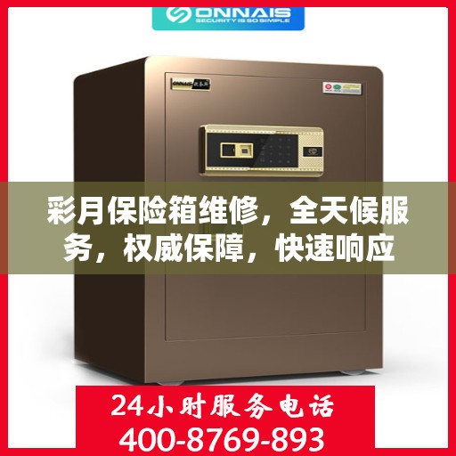 彩月保险箱维修，全天候服务，权威保障，快速响应
