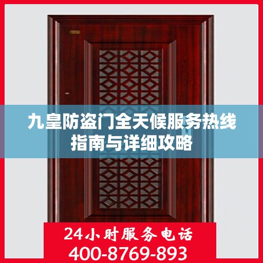 九皇防盗门全天候服务热线指南与详细攻略