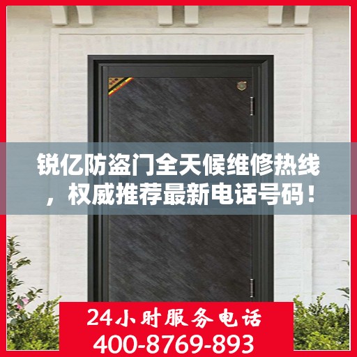 锐亿防盗门全天候维修热线，权威推荐最新电话号码！