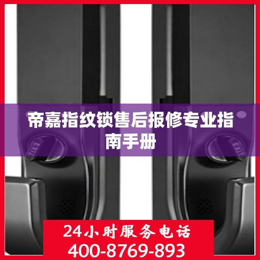 帝嘉指纹锁售后报修专业指南手册