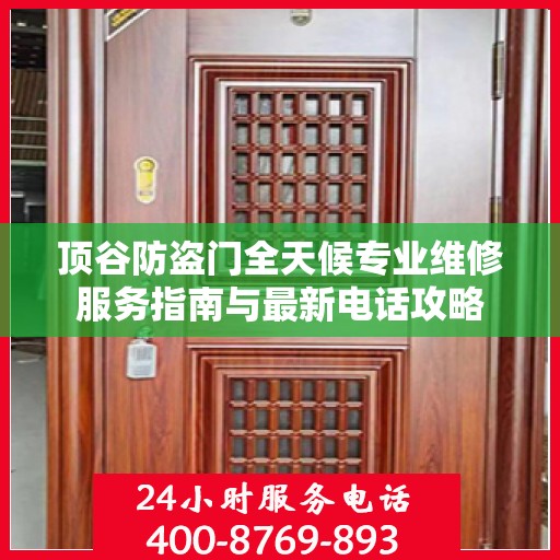 顶谷防盗门全天候专业维修服务指南与最新电话攻略