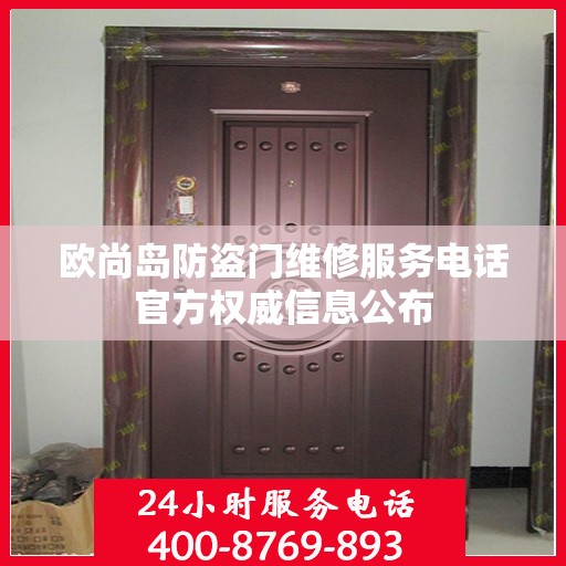 欧尚岛防盗门维修服务电话官方权威信息公布
