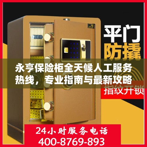 永亨保险柜全天候人工服务热线，专业指南与最新攻略解读