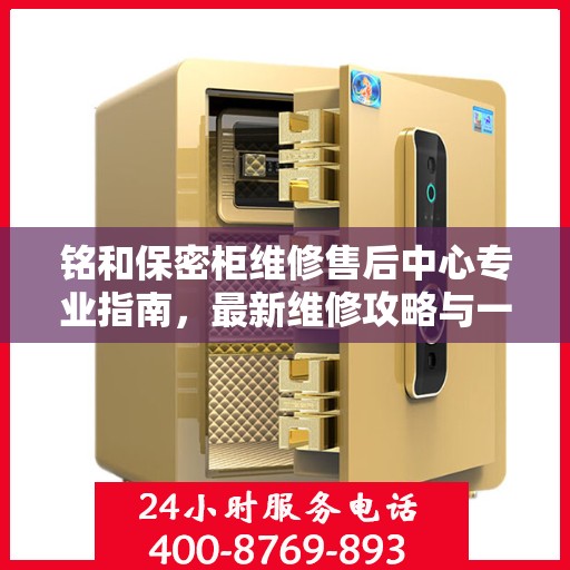 铭和保密柜维修售后中心专业指南，最新维修攻略与一站式服务体验