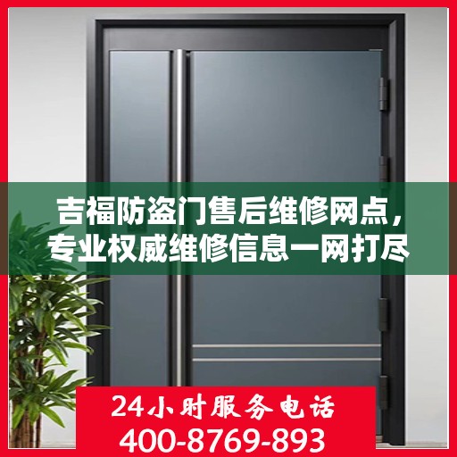 吉福防盗门售后维修网点，专业权威维修信息一网打尽