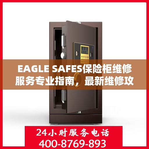 EAGLE SAFES保险柜维修服务专业指南，最新维修攻略全解析