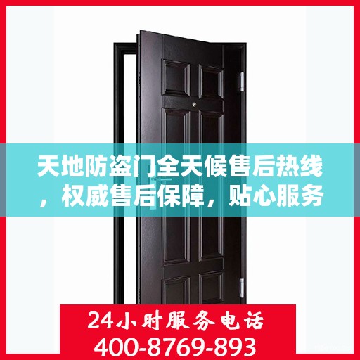 天地防盗门全天候售后热线，权威售后保障，贴心服务不打烊