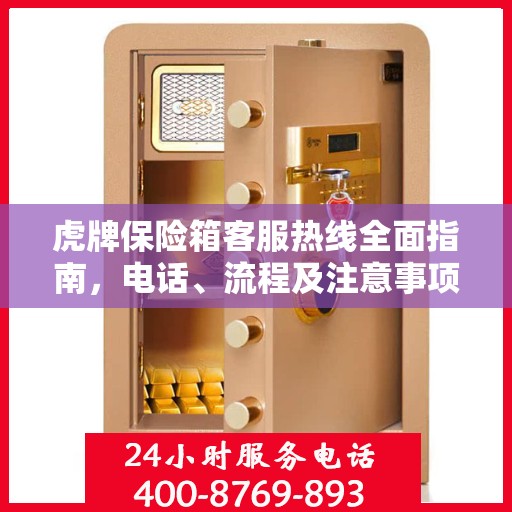 虎牌保险箱客服热线全面指南，电话、流程及注意事项详解