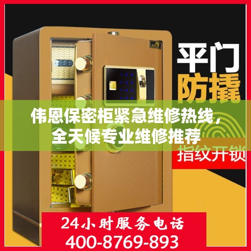 伟恩保密柜紧急维修热线，全天候专业维修推荐