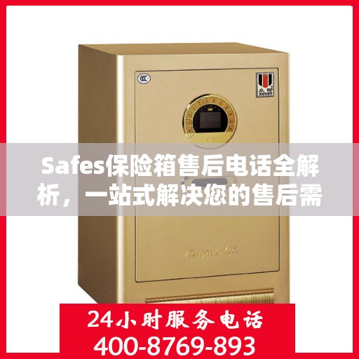 Safes保险箱售后电话全解析，一站式解决您的售后需求