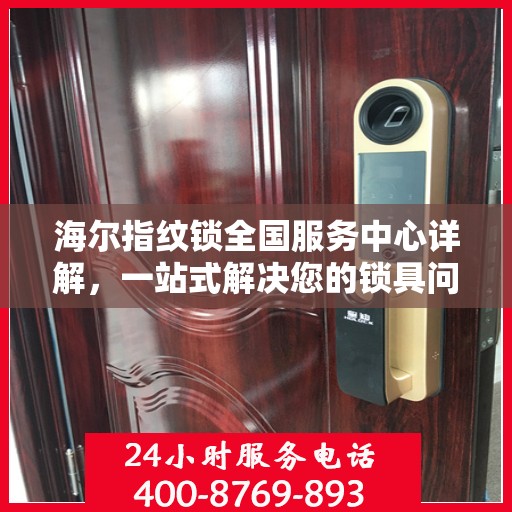 海尔指纹锁全国服务中心详解，一站式解决您的锁具问题