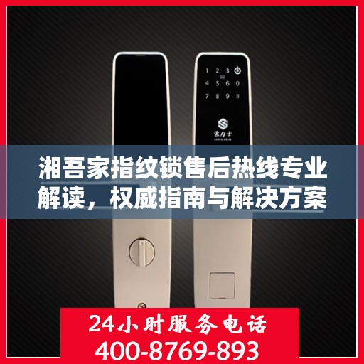 湘吾家指纹锁售后热线专业解读，权威指南与解决方案