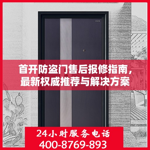 首开防盗门售后报修指南，最新权威推荐与解决方案