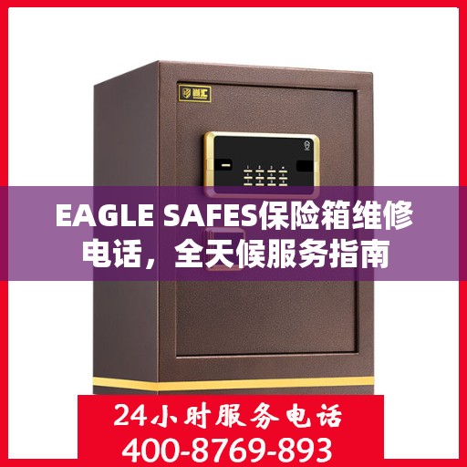 EAGLE SAFES保险箱维修电话，全天候服务指南