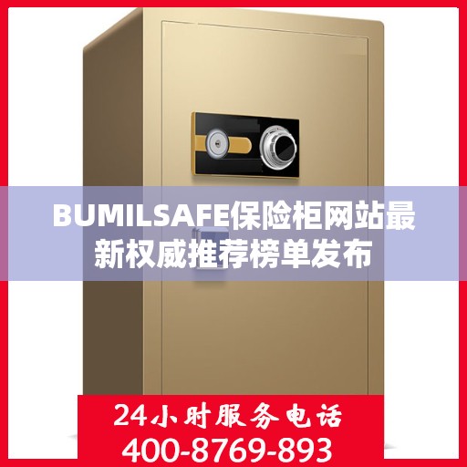 BUMILSAFE保险柜网站最新权威推荐榜单发布