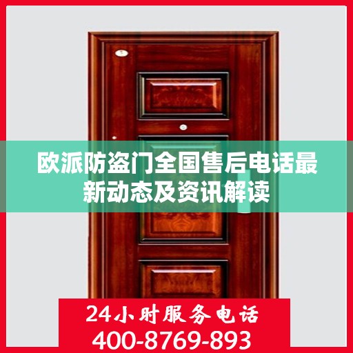 欧派防盗门全国售后电话最新动态及资讯解读