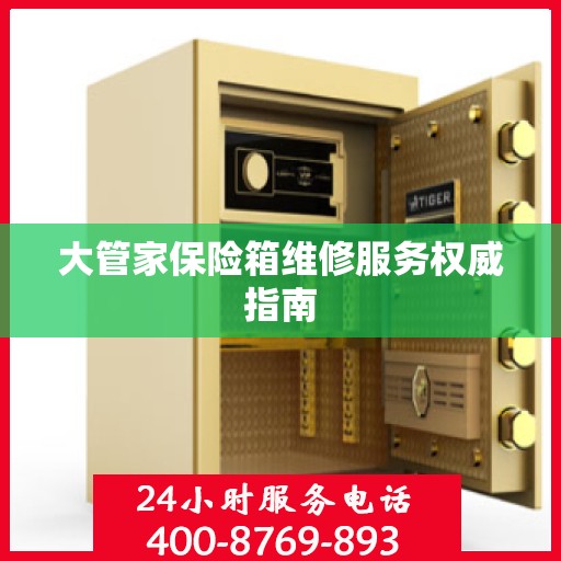 大管家保险箱维修服务权威指南
