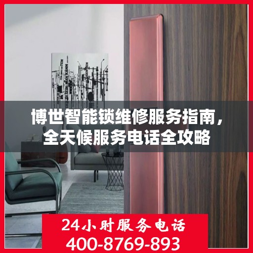 博世智能锁维修服务指南，全天候服务电话全攻略