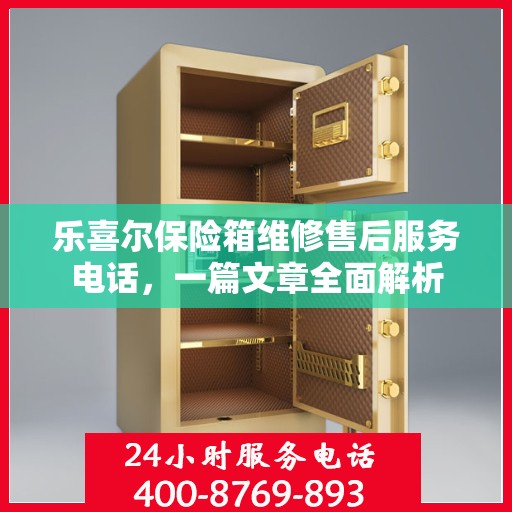 乐喜尔保险箱维修售后服务电话，一篇文章全面解析