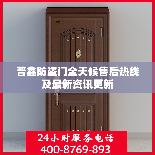 普鑫防盗门全天候售后热线及最新资讯更新