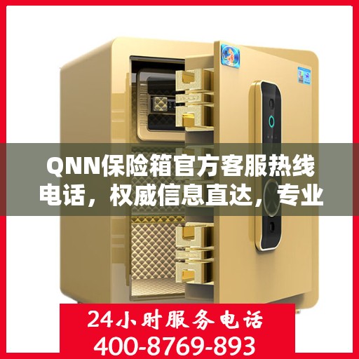 QNN保险箱官方客服热线电话，权威信息直达，专业服务保障
