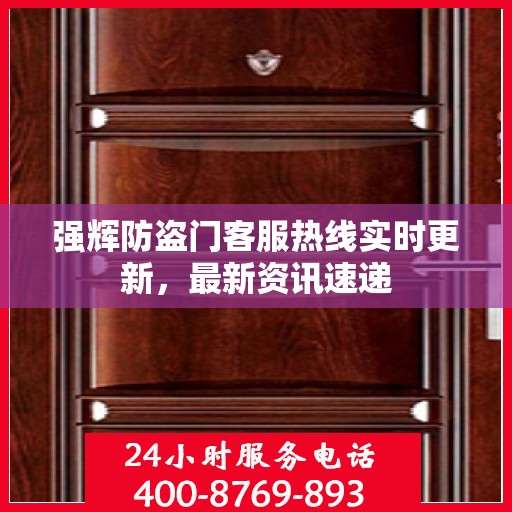强辉防盗门客服热线实时更新，最新资讯速递