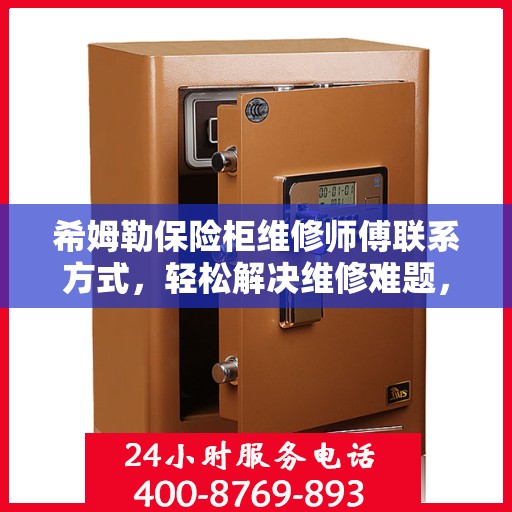 希姆勒保险柜维修师傅联系方式，轻松解决维修难题，一站式服务一文掌握。