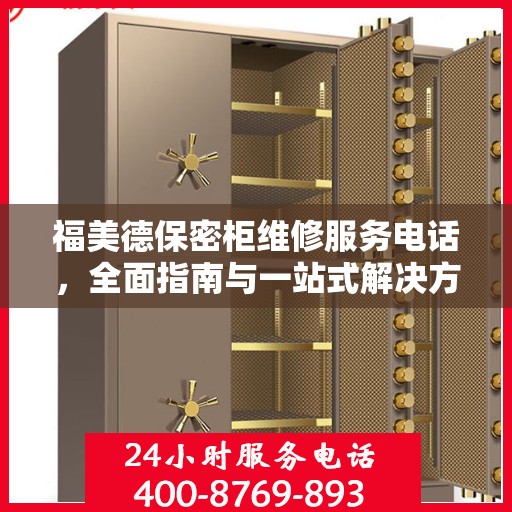 福美德保密柜维修服务电话，全面指南与一站式解决方案