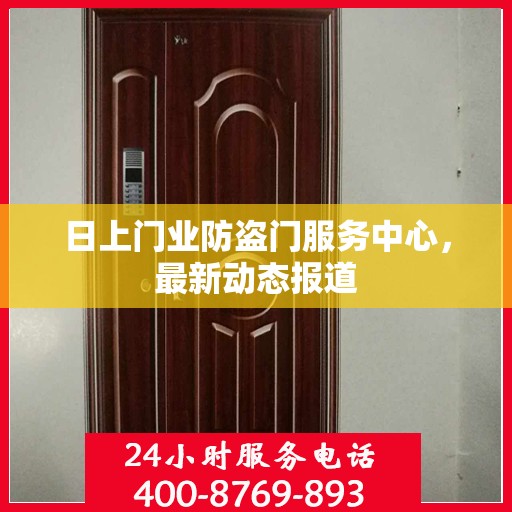 日上门业防盗门服务中心，最新动态报道