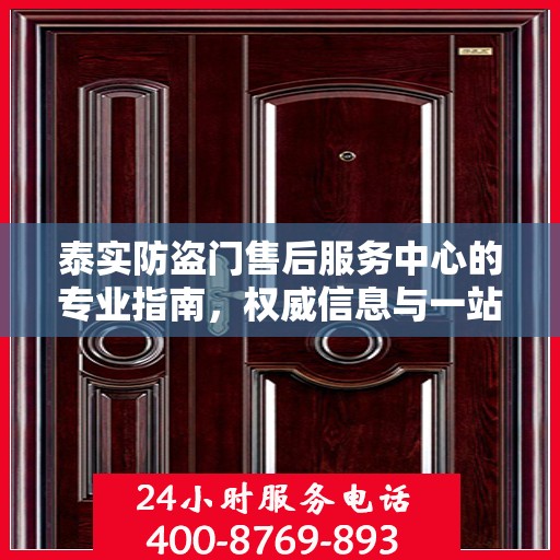 泰实防盗门售后服务中心的专业指南，权威信息与一站式服务体验